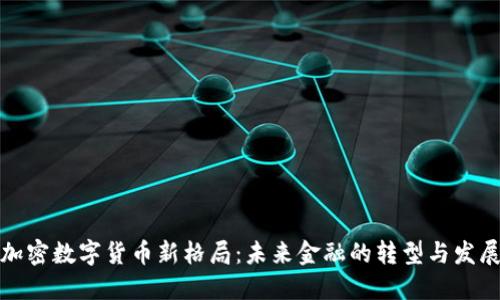 加密数字货币新格局：未来金融的转型与发展
