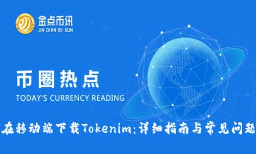 如何在移动端下载Tokenim：详细指南与常见问题解答