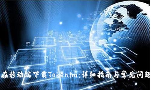 如何在移动端下载Tokenim：详细指南与常见问题解答