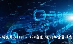 如何使用tokenim TRX通道U进