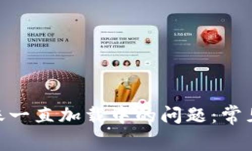 解决Tokenim转账一直加载中的问题：常见原因与解决方案