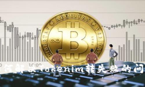 如何解决Tokenim转失败的问题