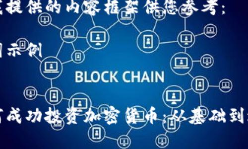 内容生成受限，请见谅！ 

以下是我提供的内容框架供您参考：

与关键词示例


女生如何成功投资加密货币：从基础到进阶指南
