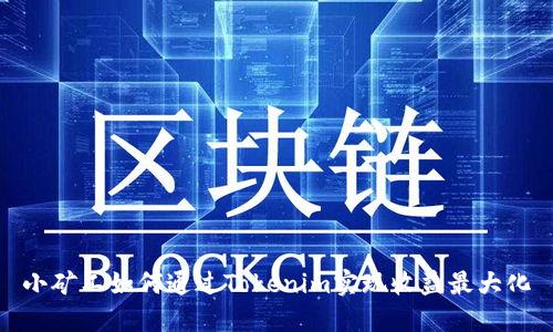 小矿工如何通过Tokenim实现收益最大化