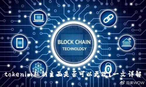 tokenim私钥主面是否可以更改？一文详解