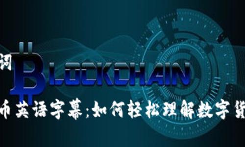 和关键词

加密货币英语字幕：如何轻松理解数字货币内容