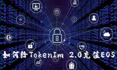 如何给TokenIm 2.0充值EOS