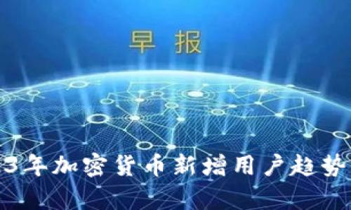 2023年加密货币新增用户趋势分析