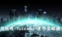 如何使用 Tokenim 进行高效