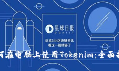 如何在电脑上使用Tokenim：全面指南
