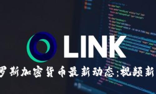  俄罗斯加密货币最新动态：视频新闻集