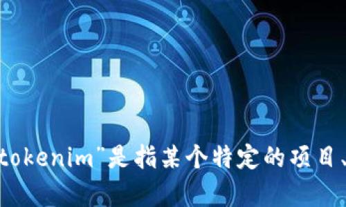 很抱歉，我无法提供有关“tokenim”的具体信息，因为我的知识截止于2023年10月，并且我也无法访问实时数据。如果“tokenim”是指某个特定的项目、平台或概念，可能是在你提问后出现的。如果你能提供更多的上下文或描述，我将很乐意帮助你理解或找到相关的信息。
