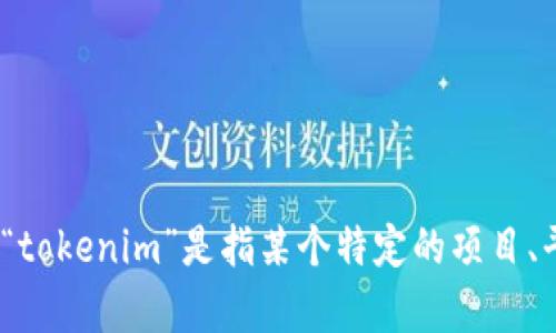 很抱歉，我无法提供有关“tokenim”的具体信息，因为我的知识截止于2023年10月，并且我也无法访问实时数据。如果“tokenim”是指某个特定的项目、平台或概念，可能是在你提问后出现的。如果你能提供更多的上下文或描述，我将很乐意帮助你理解或找到相关的信息。