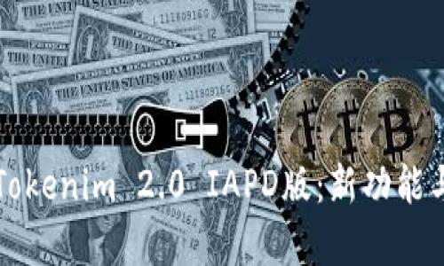 全面解读Tokenim 2.0 IAPD版：新功能与优势分析