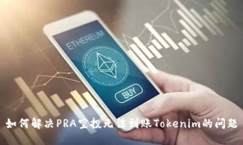 如何解决PRA空投无法到账Tokenim的问题