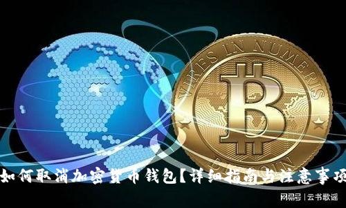 如何取消加密货币钱包？详细指南与注意事项