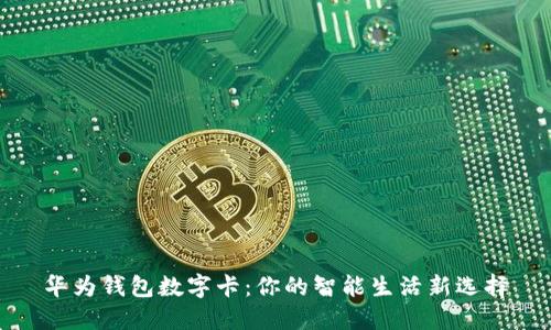 华为钱包数字卡：你的智能生活新选择