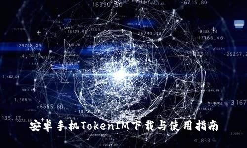 安卓手机TokenIM下载与使用指南