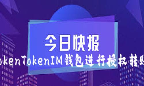 如何使用TokenTokenIM钱包进行授权转账：详细指南