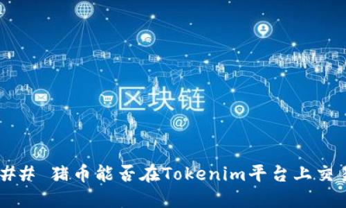 ### 猪币能否在Tokenim平台上交易？